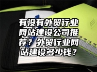 有沒有外貿(mào)行業(yè)網(wǎng)站建設(shè)公司推薦？外貿(mào)行業(yè)網(wǎng)站建設(shè)多少錢？