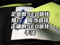 企業(yè)做SEO優(yōu)化推廣，應(yīng)當選擇正確的SEO優(yōu)化手法