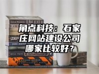 角點科技：石家莊網(wǎng)站建設公司哪家比較好？