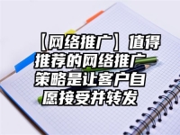 【網(wǎng)絡(luò)推廣】值得推薦的網(wǎng)絡(luò)推廣策略是讓客戶自愿接受并轉(zhuǎn)發(fā)