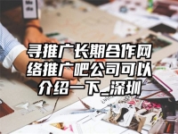 尋推廣長期合作網絡推廣吧公司可以介紹一下_深圳