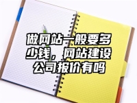 做網(wǎng)站一般要多少錢(qián)，網(wǎng)站建設(shè)公司報(bào)價(jià)有嗎