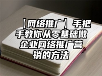 【網(wǎng)絡(luò)推廣】手把手教你從零基礎(chǔ)做企業(yè)網(wǎng)絡(luò)推廣營銷的方法