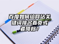 百度如何給網站關鍵詞排名首頁或者降權？